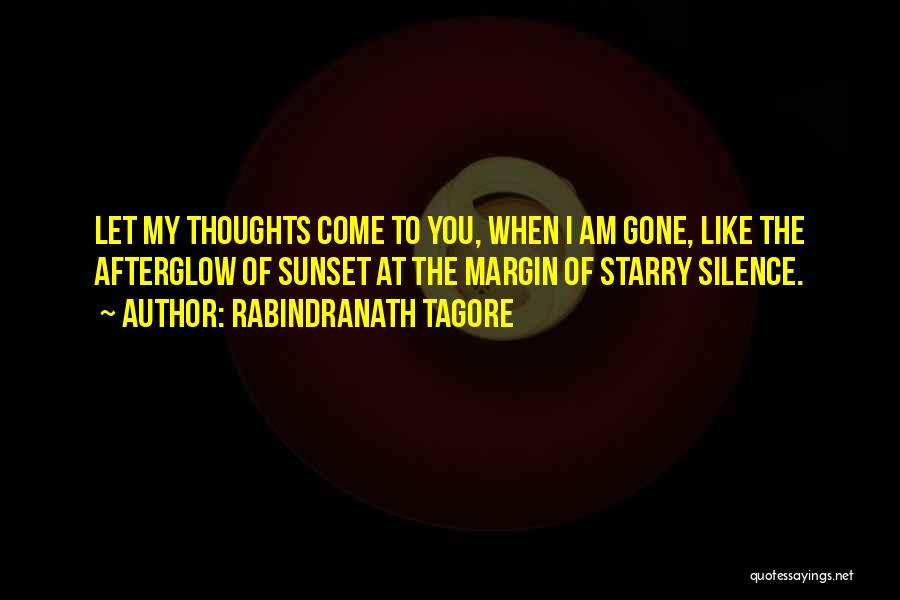 Rabindranath Tagore Quotes: Let My Thoughts Come To You, When I Am Gone, Like The Afterglow Of Sunset At The Margin Of Starry