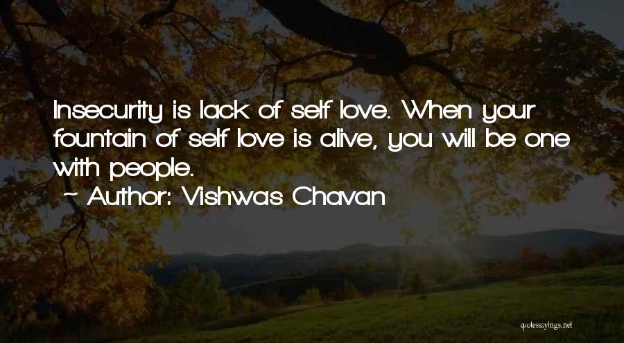 Vishwas Chavan Quotes: Insecurity Is Lack Of Self Love. When Your Fountain Of Self Love Is Alive, You Will Be One With People.