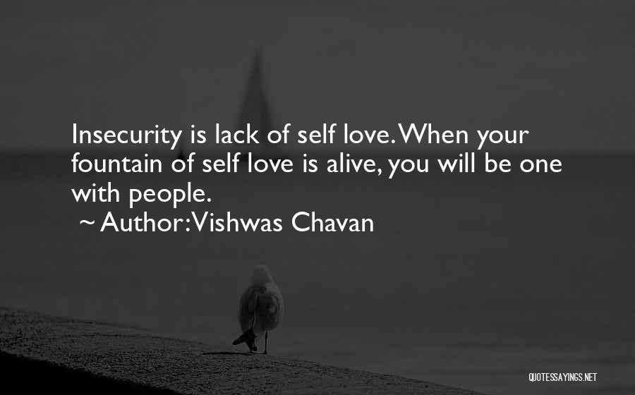 Vishwas Chavan Quotes: Insecurity Is Lack Of Self Love. When Your Fountain Of Self Love Is Alive, You Will Be One With People.