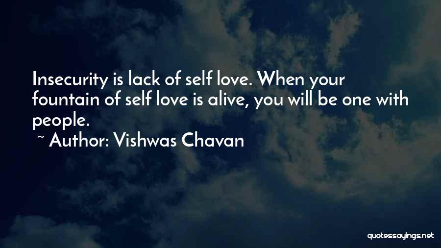 Vishwas Chavan Quotes: Insecurity Is Lack Of Self Love. When Your Fountain Of Self Love Is Alive, You Will Be One With People.