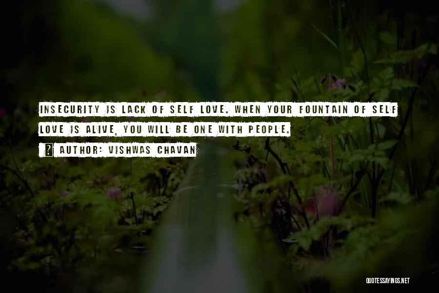 Vishwas Chavan Quotes: Insecurity Is Lack Of Self Love. When Your Fountain Of Self Love Is Alive, You Will Be One With People.