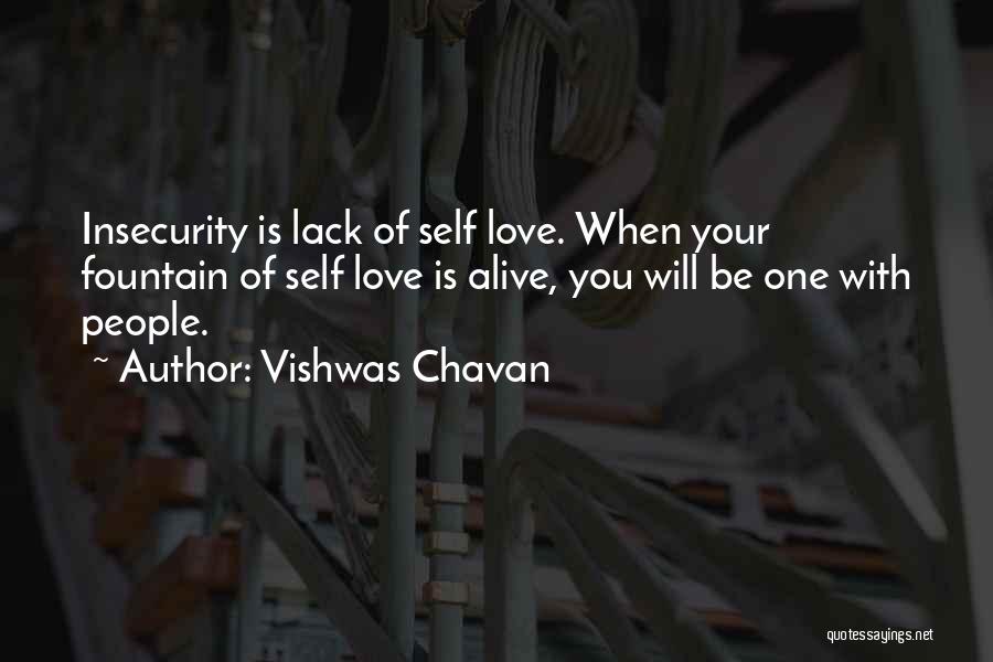 Vishwas Chavan Quotes: Insecurity Is Lack Of Self Love. When Your Fountain Of Self Love Is Alive, You Will Be One With People.