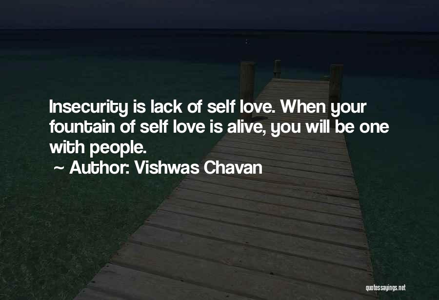 Vishwas Chavan Quotes: Insecurity Is Lack Of Self Love. When Your Fountain Of Self Love Is Alive, You Will Be One With People.