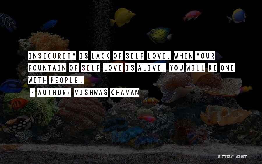 Vishwas Chavan Quotes: Insecurity Is Lack Of Self Love. When Your Fountain Of Self Love Is Alive, You Will Be One With People.