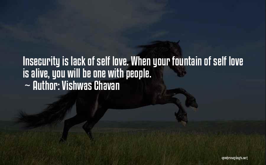 Vishwas Chavan Quotes: Insecurity Is Lack Of Self Love. When Your Fountain Of Self Love Is Alive, You Will Be One With People.
