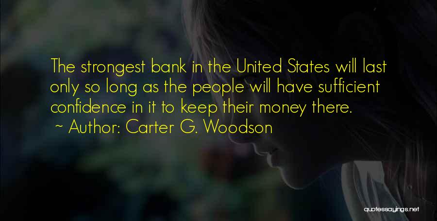 Carter G. Woodson Quotes: The Strongest Bank In The United States Will Last Only So Long As The People Will Have Sufficient Confidence In
