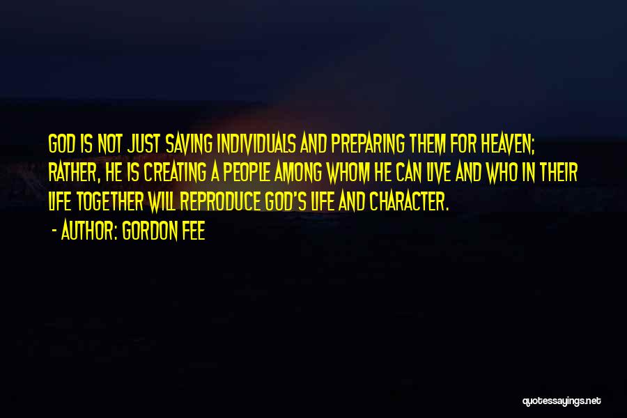 Gordon Fee Quotes: God Is Not Just Saving Individuals And Preparing Them For Heaven; Rather, He Is Creating A People Among Whom He