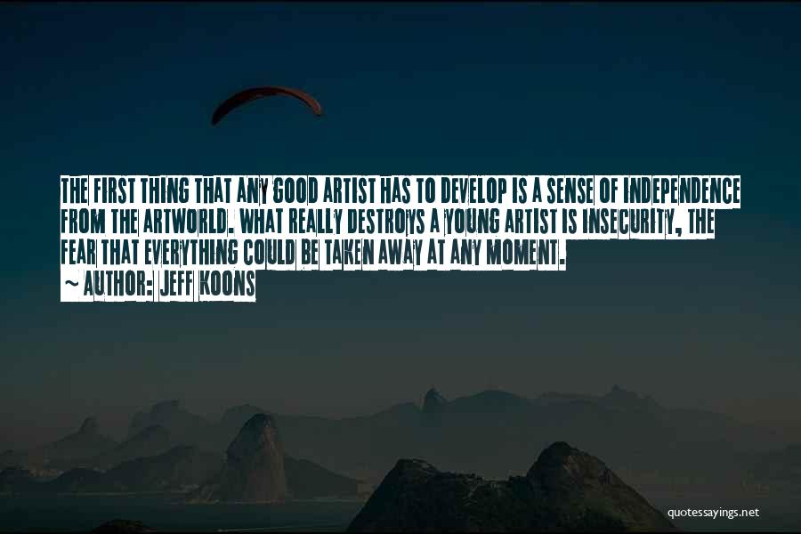 Jeff Koons Quotes: The First Thing That Any Good Artist Has To Develop Is A Sense Of Independence From The Artworld. What Really