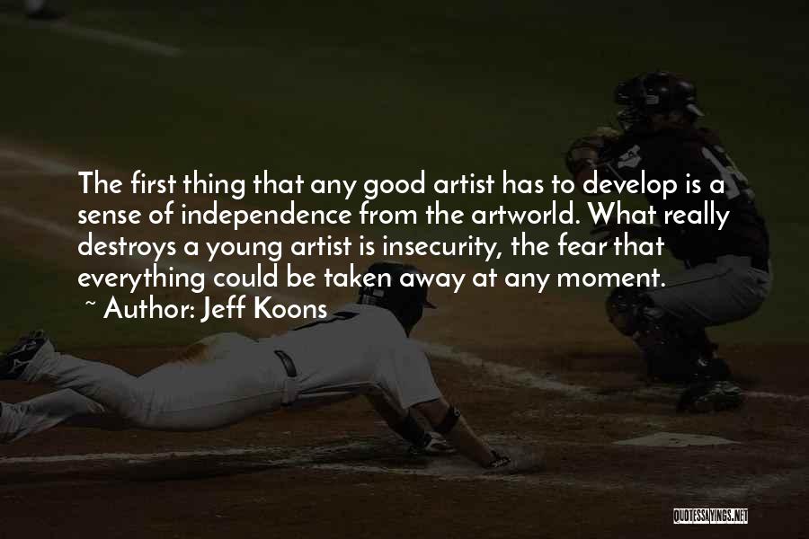 Jeff Koons Quotes: The First Thing That Any Good Artist Has To Develop Is A Sense Of Independence From The Artworld. What Really