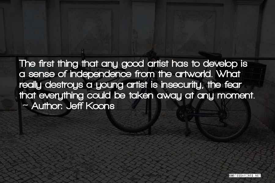 Jeff Koons Quotes: The First Thing That Any Good Artist Has To Develop Is A Sense Of Independence From The Artworld. What Really