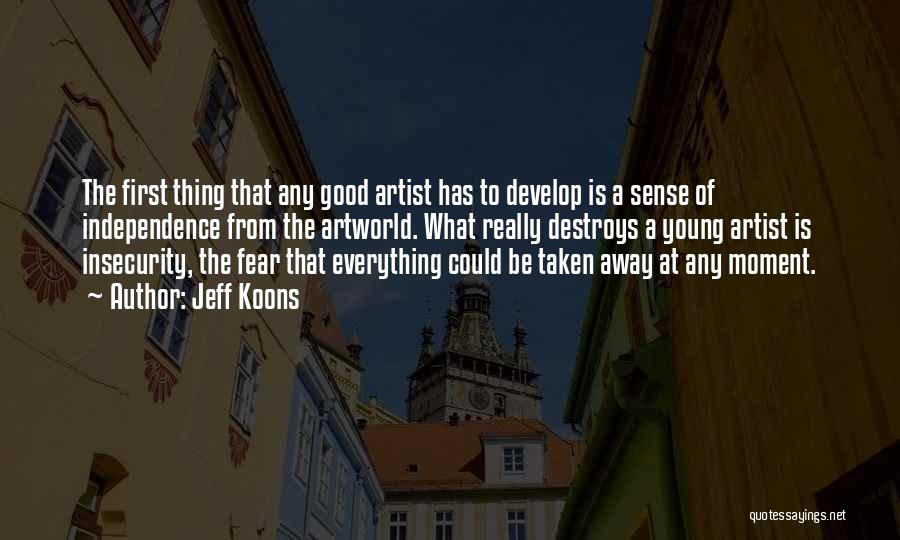 Jeff Koons Quotes: The First Thing That Any Good Artist Has To Develop Is A Sense Of Independence From The Artworld. What Really