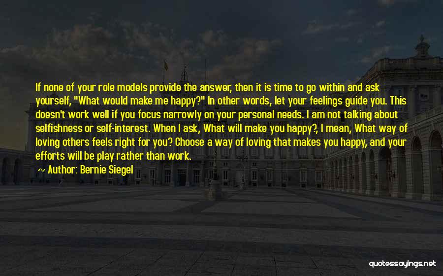 Bernie Siegel Quotes: If None Of Your Role Models Provide The Answer, Then It Is Time To Go Within And Ask Yourself, What