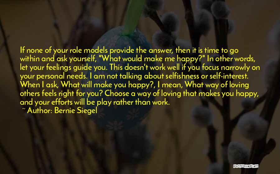 Bernie Siegel Quotes: If None Of Your Role Models Provide The Answer, Then It Is Time To Go Within And Ask Yourself, What