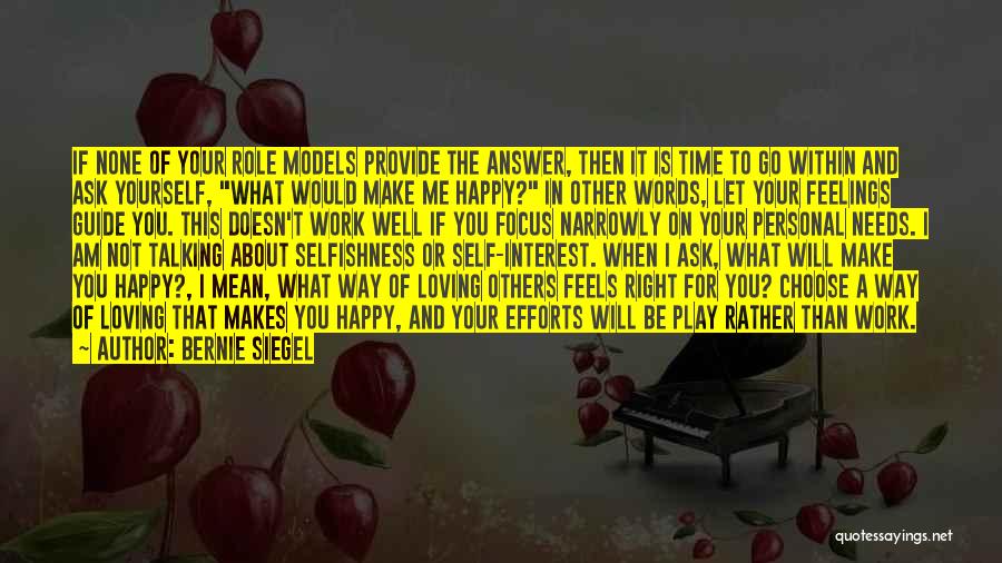 Bernie Siegel Quotes: If None Of Your Role Models Provide The Answer, Then It Is Time To Go Within And Ask Yourself, What