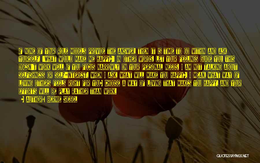 Bernie Siegel Quotes: If None Of Your Role Models Provide The Answer, Then It Is Time To Go Within And Ask Yourself, What