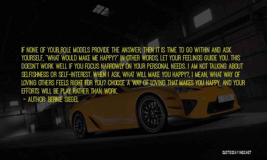 Bernie Siegel Quotes: If None Of Your Role Models Provide The Answer, Then It Is Time To Go Within And Ask Yourself, What