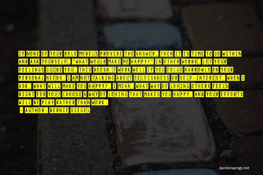 Bernie Siegel Quotes: If None Of Your Role Models Provide The Answer, Then It Is Time To Go Within And Ask Yourself, What