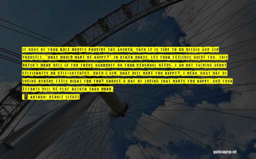 Bernie Siegel Quotes: If None Of Your Role Models Provide The Answer, Then It Is Time To Go Within And Ask Yourself, What