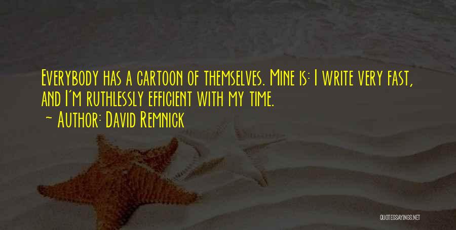 David Remnick Quotes: Everybody Has A Cartoon Of Themselves. Mine Is: I Write Very Fast, And I'm Ruthlessly Efficient With My Time.