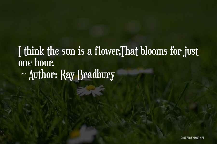 Ray Bradbury Quotes: I Think The Sun Is A Flower,that Blooms For Just One Hour.