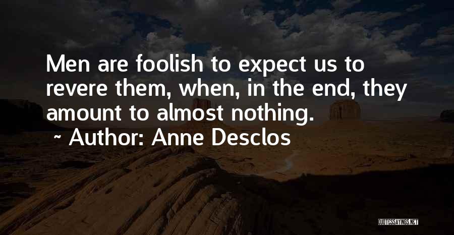 Anne Desclos Quotes: Men Are Foolish To Expect Us To Revere Them, When, In The End, They Amount To Almost Nothing.