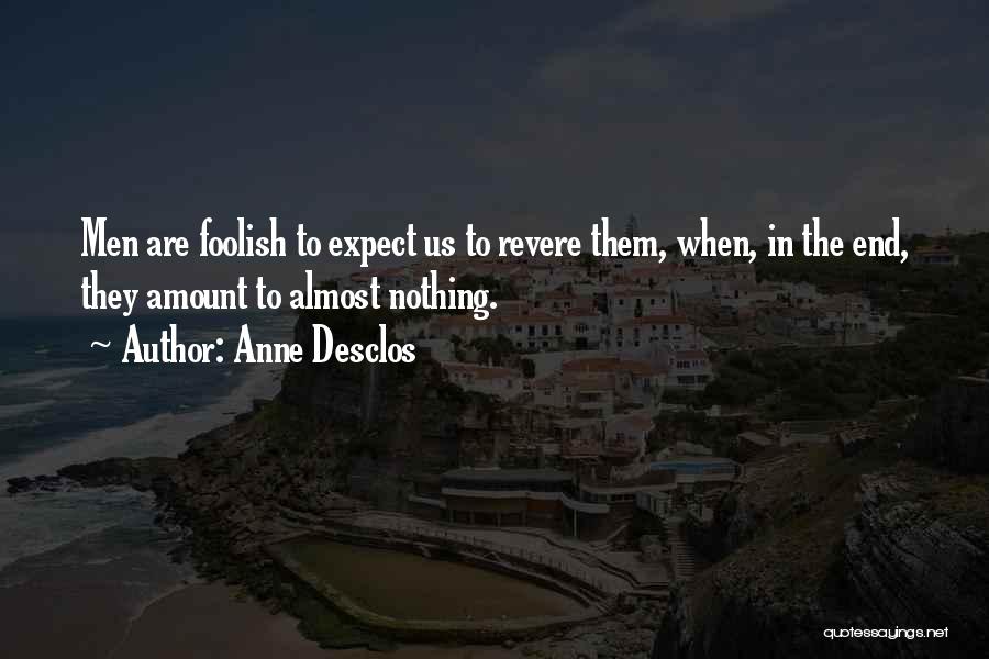 Anne Desclos Quotes: Men Are Foolish To Expect Us To Revere Them, When, In The End, They Amount To Almost Nothing.