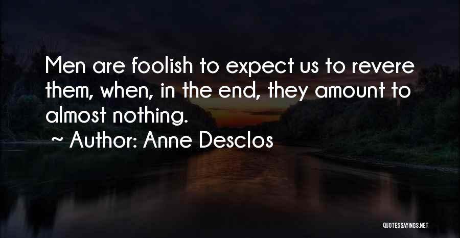 Anne Desclos Quotes: Men Are Foolish To Expect Us To Revere Them, When, In The End, They Amount To Almost Nothing.