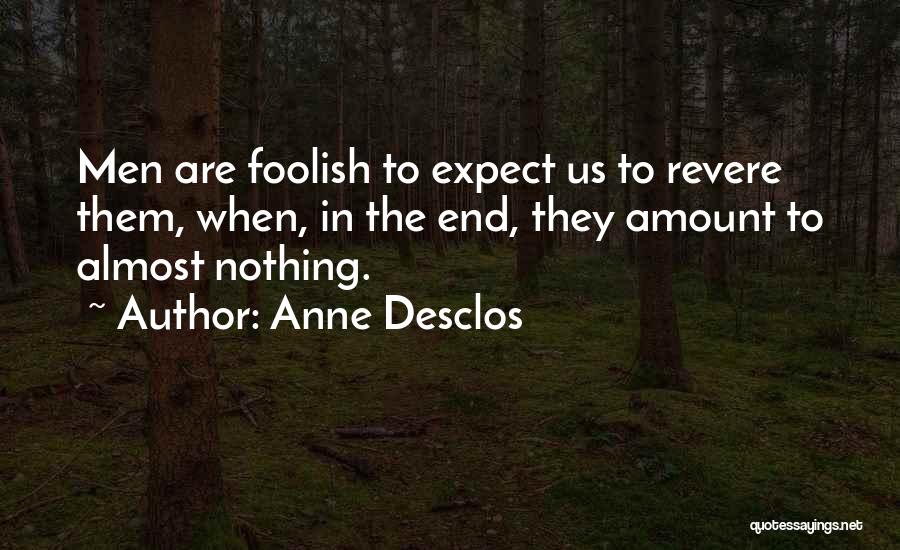 Anne Desclos Quotes: Men Are Foolish To Expect Us To Revere Them, When, In The End, They Amount To Almost Nothing.