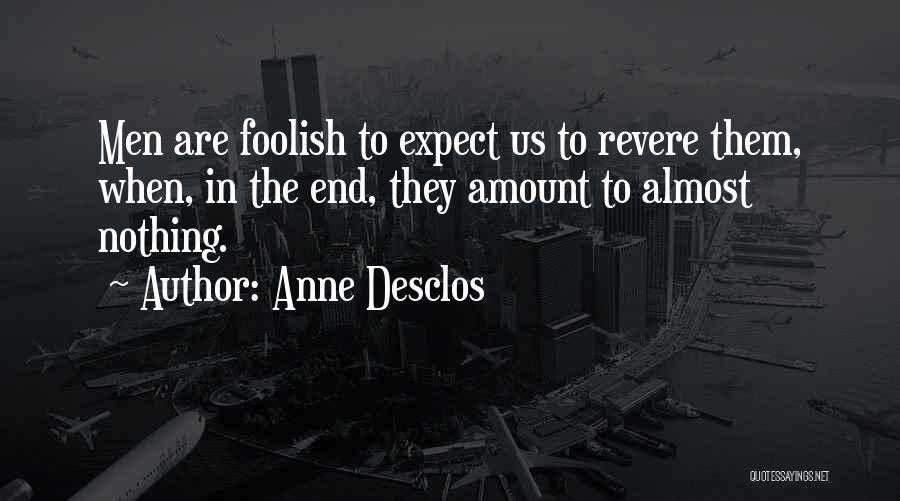 Anne Desclos Quotes: Men Are Foolish To Expect Us To Revere Them, When, In The End, They Amount To Almost Nothing.