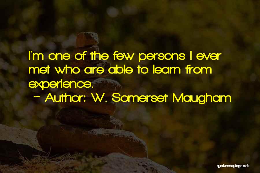 W. Somerset Maugham Quotes: I'm One Of The Few Persons I Ever Met Who Are Able To Learn From Experience.