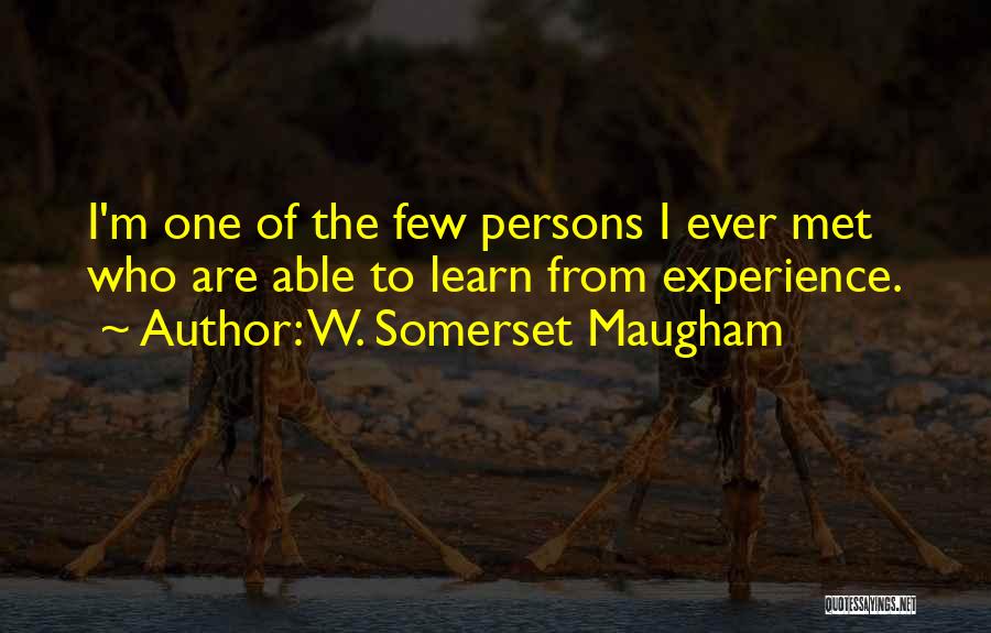 W. Somerset Maugham Quotes: I'm One Of The Few Persons I Ever Met Who Are Able To Learn From Experience.