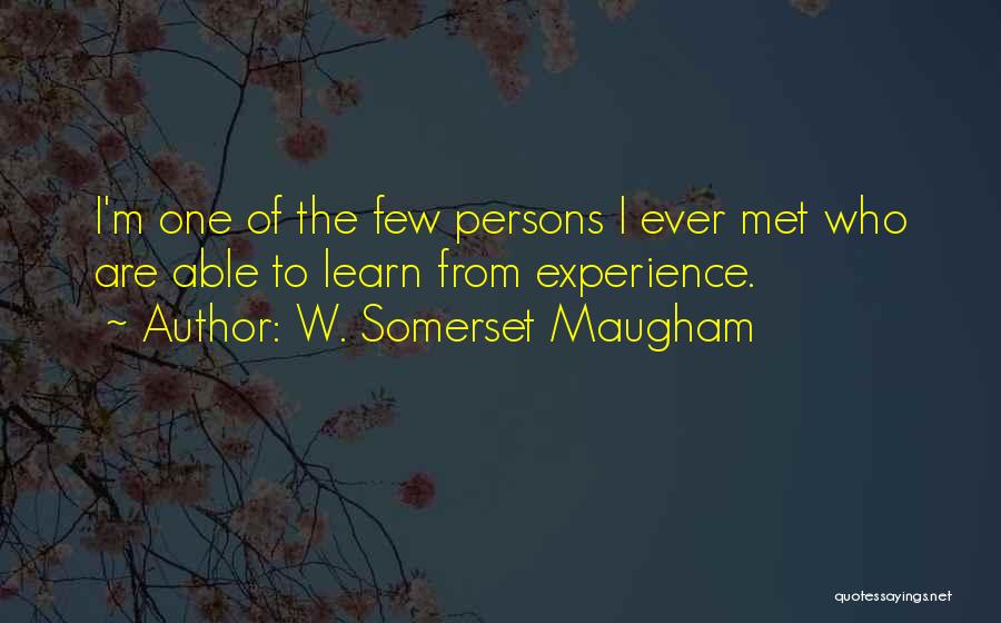 W. Somerset Maugham Quotes: I'm One Of The Few Persons I Ever Met Who Are Able To Learn From Experience.
