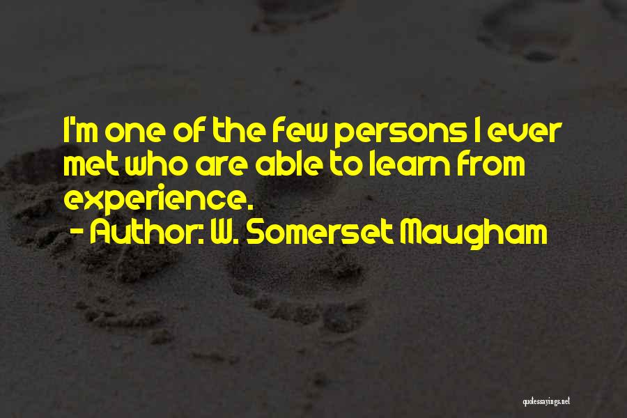 W. Somerset Maugham Quotes: I'm One Of The Few Persons I Ever Met Who Are Able To Learn From Experience.