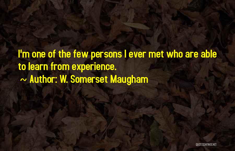W. Somerset Maugham Quotes: I'm One Of The Few Persons I Ever Met Who Are Able To Learn From Experience.