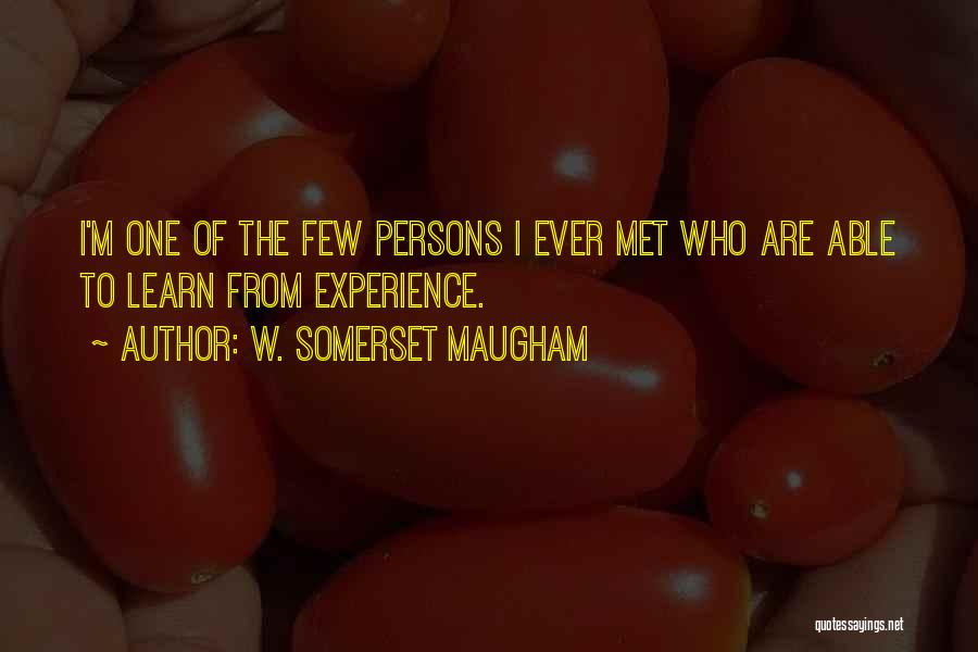 W. Somerset Maugham Quotes: I'm One Of The Few Persons I Ever Met Who Are Able To Learn From Experience.