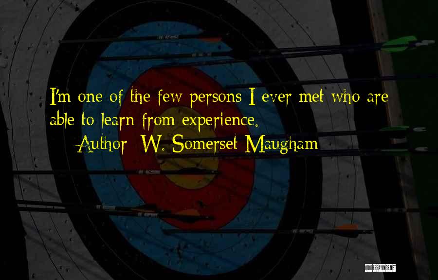 W. Somerset Maugham Quotes: I'm One Of The Few Persons I Ever Met Who Are Able To Learn From Experience.