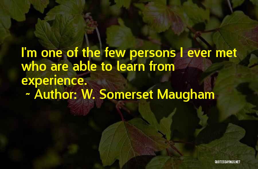 W. Somerset Maugham Quotes: I'm One Of The Few Persons I Ever Met Who Are Able To Learn From Experience.