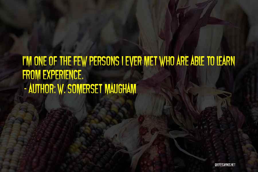 W. Somerset Maugham Quotes: I'm One Of The Few Persons I Ever Met Who Are Able To Learn From Experience.