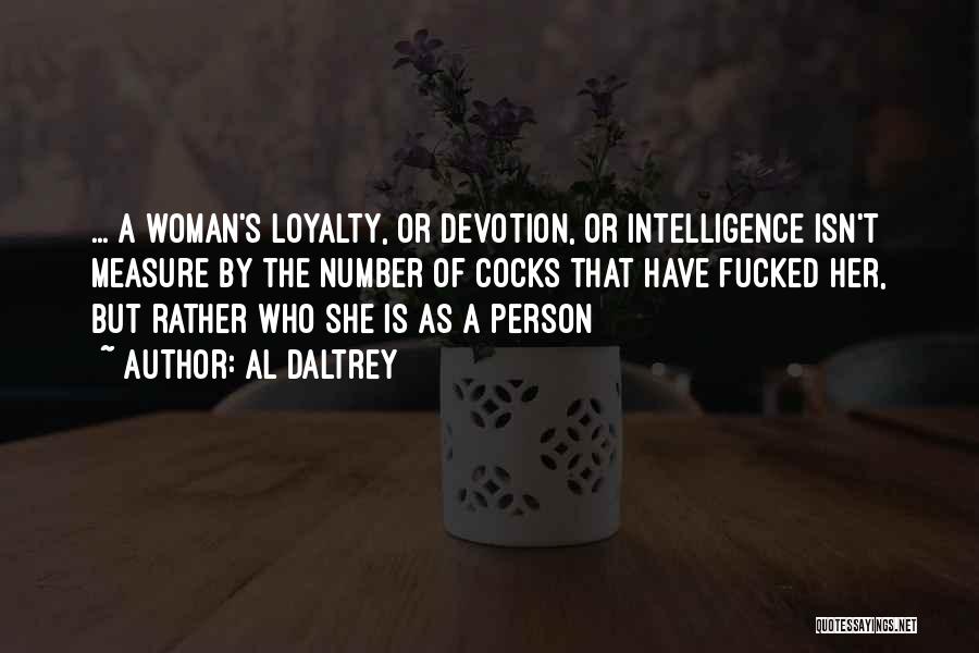Al Daltrey Quotes: ... A Woman's Loyalty, Or Devotion, Or Intelligence Isn't Measure By The Number Of Cocks That Have Fucked Her, But