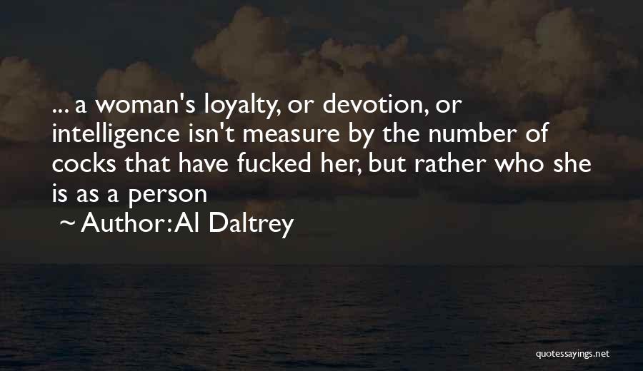 Al Daltrey Quotes: ... A Woman's Loyalty, Or Devotion, Or Intelligence Isn't Measure By The Number Of Cocks That Have Fucked Her, But