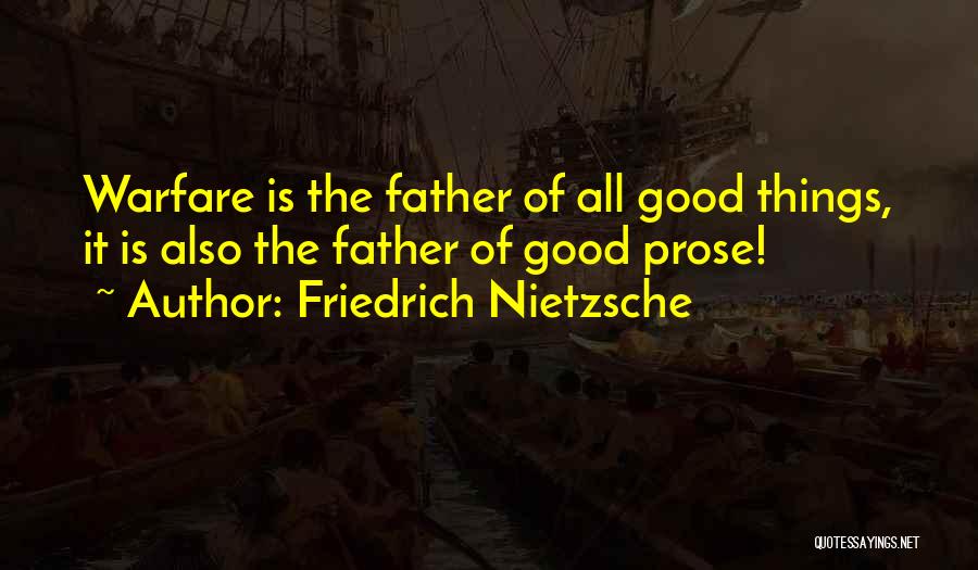 Friedrich Nietzsche Quotes: Warfare Is The Father Of All Good Things, It Is Also The Father Of Good Prose!