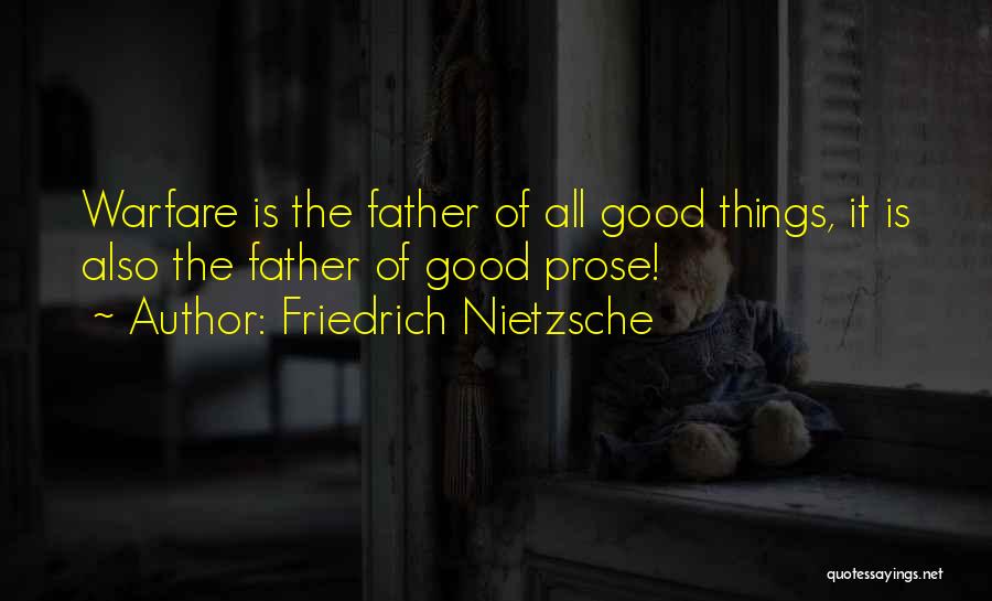 Friedrich Nietzsche Quotes: Warfare Is The Father Of All Good Things, It Is Also The Father Of Good Prose!