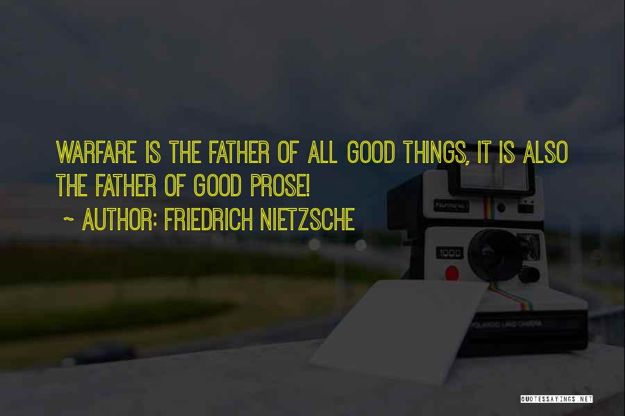 Friedrich Nietzsche Quotes: Warfare Is The Father Of All Good Things, It Is Also The Father Of Good Prose!