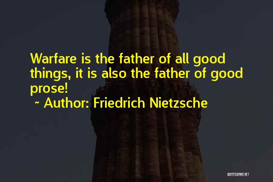 Friedrich Nietzsche Quotes: Warfare Is The Father Of All Good Things, It Is Also The Father Of Good Prose!