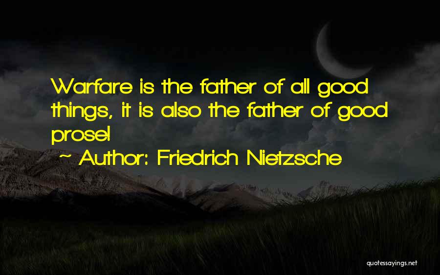 Friedrich Nietzsche Quotes: Warfare Is The Father Of All Good Things, It Is Also The Father Of Good Prose!