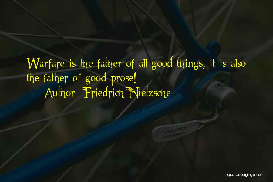 Friedrich Nietzsche Quotes: Warfare Is The Father Of All Good Things, It Is Also The Father Of Good Prose!