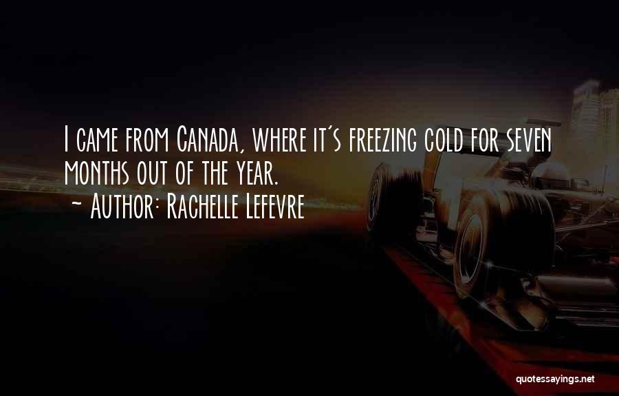 Rachelle Lefevre Quotes: I Came From Canada, Where It's Freezing Cold For Seven Months Out Of The Year.