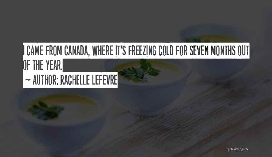 Rachelle Lefevre Quotes: I Came From Canada, Where It's Freezing Cold For Seven Months Out Of The Year.