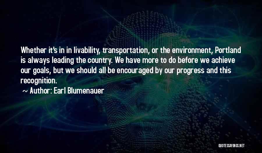 Earl Blumenauer Quotes: Whether It's In In Livability, Transportation, Or The Environment, Portland Is Always Leading The Country. We Have More To Do