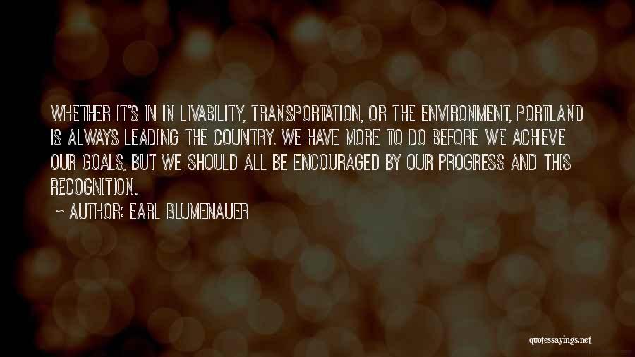 Earl Blumenauer Quotes: Whether It's In In Livability, Transportation, Or The Environment, Portland Is Always Leading The Country. We Have More To Do